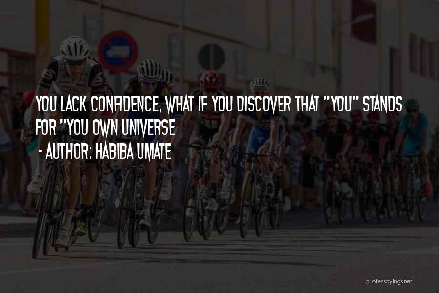 Habiba Umate Quotes: You Lack Confidence, What If You Discover That You Stands For You Own Universe