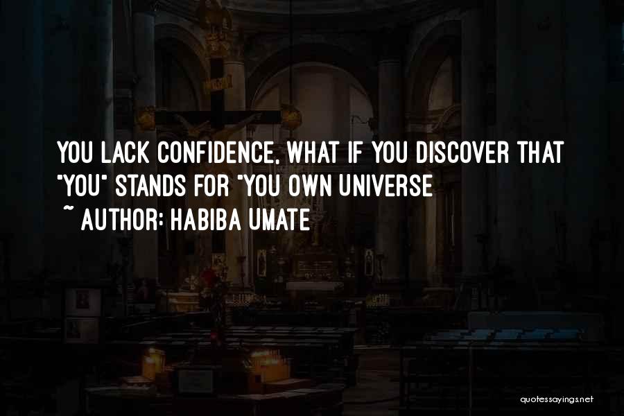 Habiba Umate Quotes: You Lack Confidence, What If You Discover That You Stands For You Own Universe