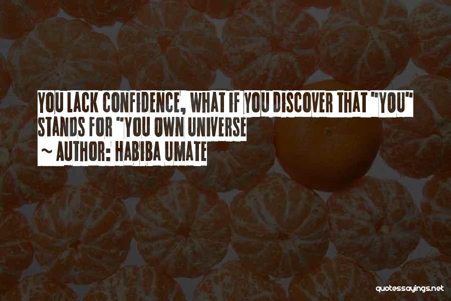 Habiba Umate Quotes: You Lack Confidence, What If You Discover That You Stands For You Own Universe