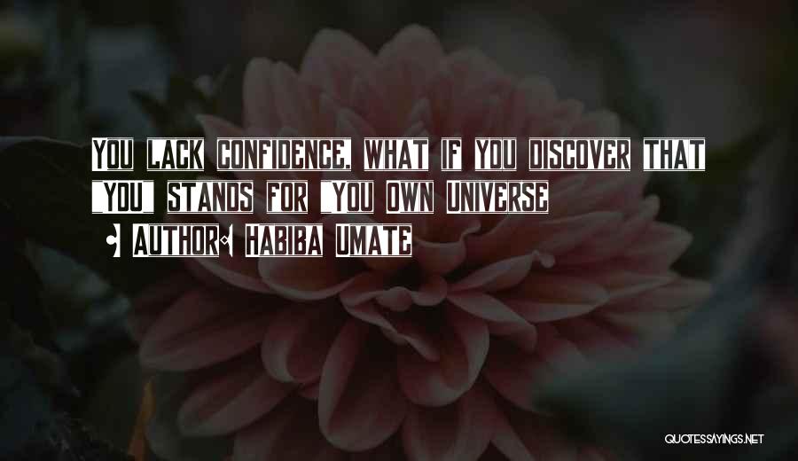 Habiba Umate Quotes: You Lack Confidence, What If You Discover That You Stands For You Own Universe