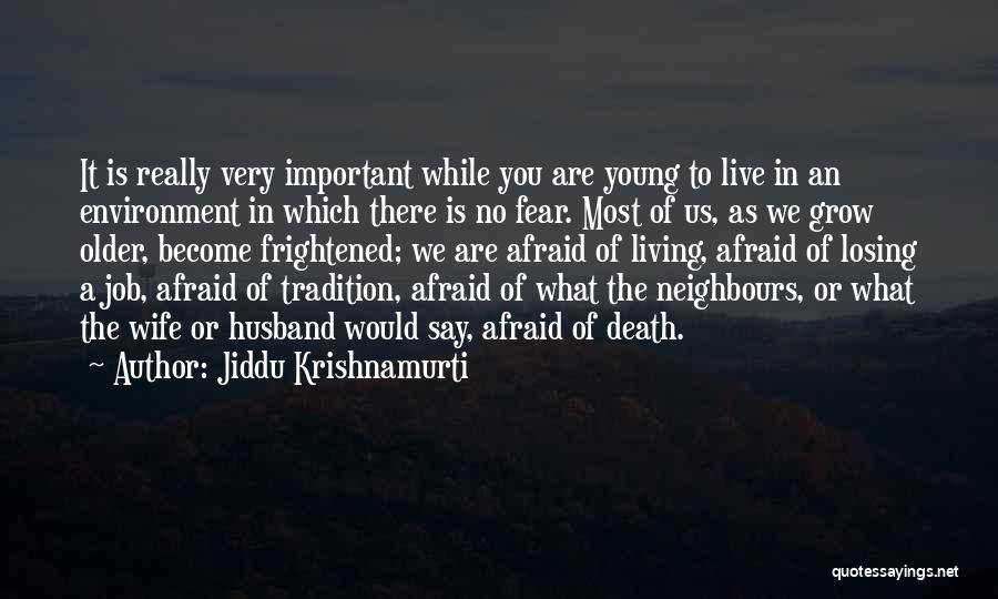 Jiddu Krishnamurti Quotes: It Is Really Very Important While You Are Young To Live In An Environment In Which There Is No Fear.
