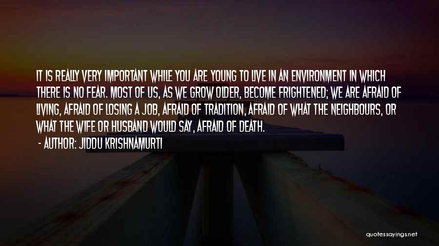 Jiddu Krishnamurti Quotes: It Is Really Very Important While You Are Young To Live In An Environment In Which There Is No Fear.