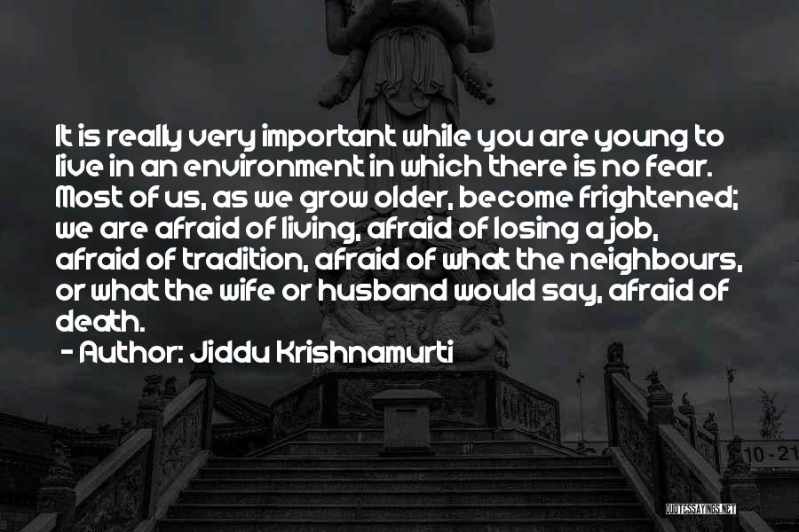 Jiddu Krishnamurti Quotes: It Is Really Very Important While You Are Young To Live In An Environment In Which There Is No Fear.