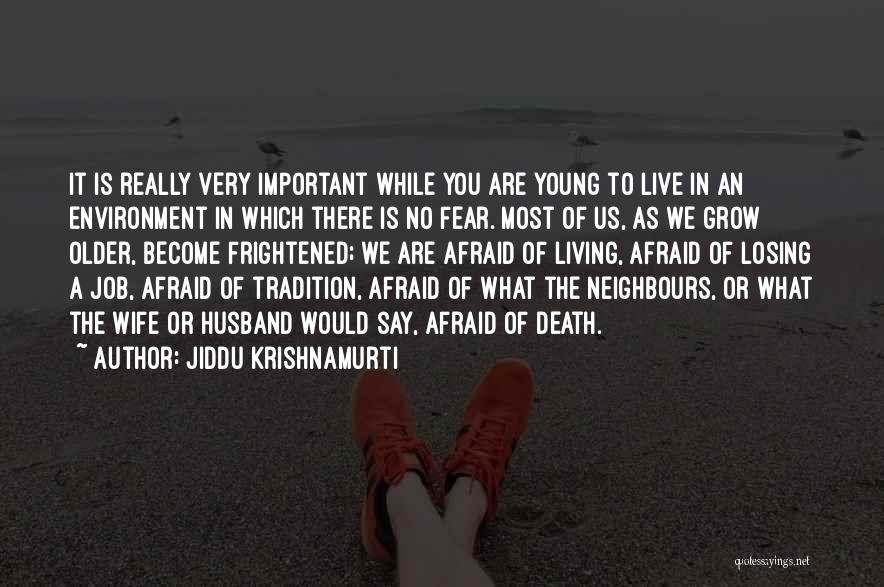 Jiddu Krishnamurti Quotes: It Is Really Very Important While You Are Young To Live In An Environment In Which There Is No Fear.