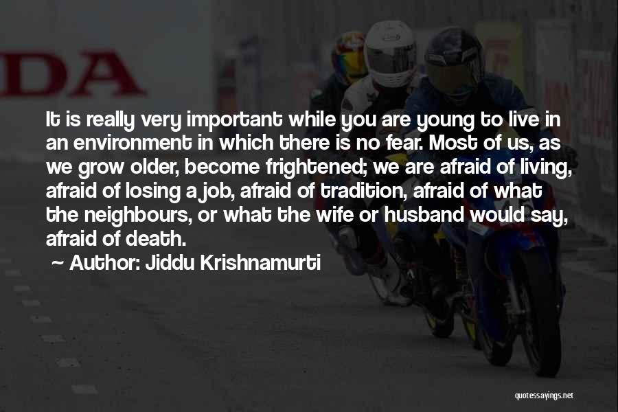 Jiddu Krishnamurti Quotes: It Is Really Very Important While You Are Young To Live In An Environment In Which There Is No Fear.