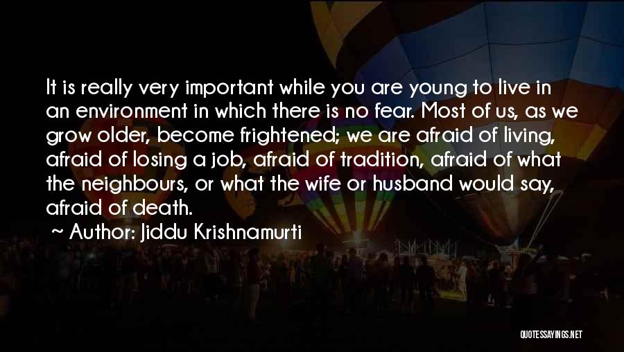 Jiddu Krishnamurti Quotes: It Is Really Very Important While You Are Young To Live In An Environment In Which There Is No Fear.