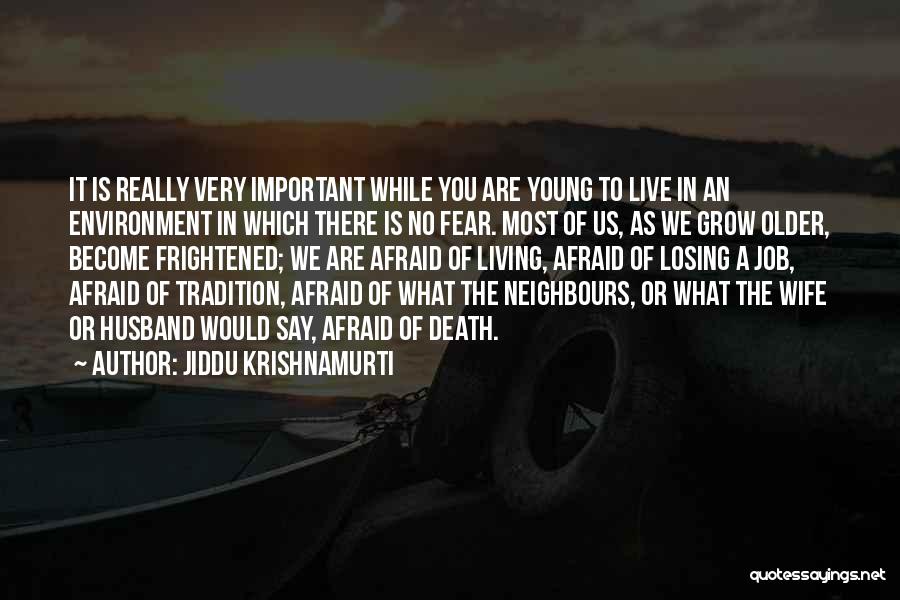 Jiddu Krishnamurti Quotes: It Is Really Very Important While You Are Young To Live In An Environment In Which There Is No Fear.