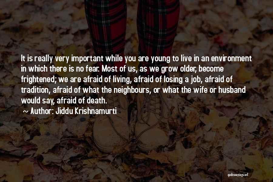 Jiddu Krishnamurti Quotes: It Is Really Very Important While You Are Young To Live In An Environment In Which There Is No Fear.