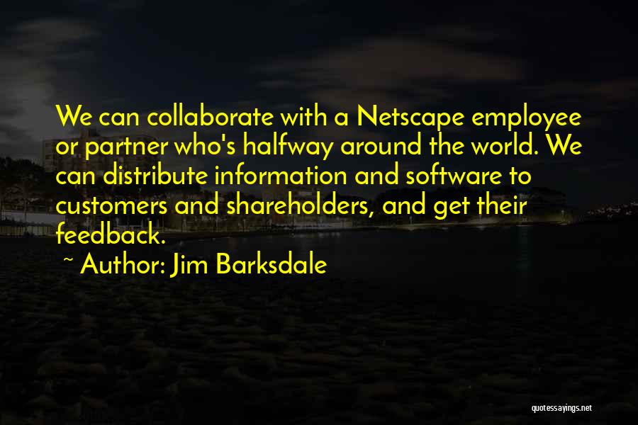 Jim Barksdale Quotes: We Can Collaborate With A Netscape Employee Or Partner Who's Halfway Around The World. We Can Distribute Information And Software