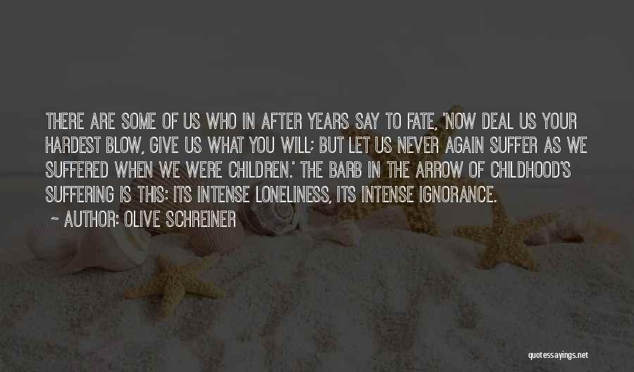 Olive Schreiner Quotes: There Are Some Of Us Who In After Years Say To Fate, 'now Deal Us Your Hardest Blow, Give Us