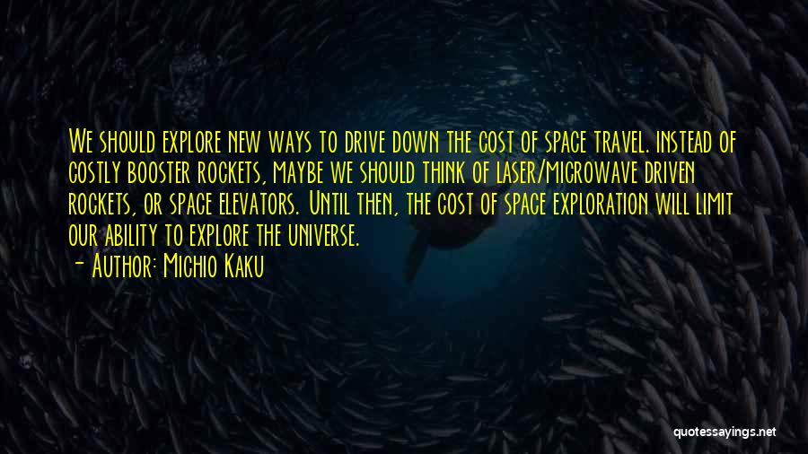 Michio Kaku Quotes: We Should Explore New Ways To Drive Down The Cost Of Space Travel. Instead Of Costly Booster Rockets, Maybe We