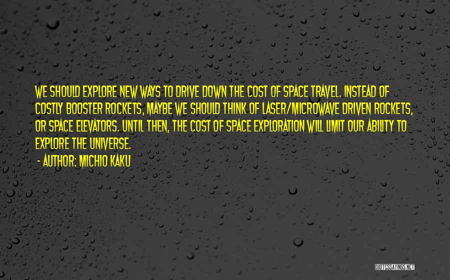 Michio Kaku Quotes: We Should Explore New Ways To Drive Down The Cost Of Space Travel. Instead Of Costly Booster Rockets, Maybe We