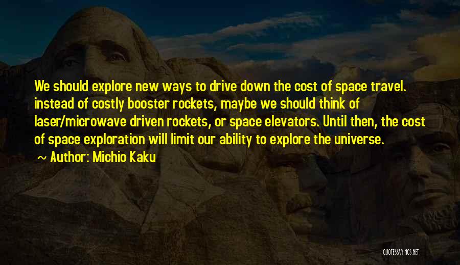 Michio Kaku Quotes: We Should Explore New Ways To Drive Down The Cost Of Space Travel. Instead Of Costly Booster Rockets, Maybe We