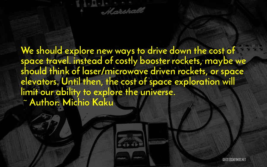 Michio Kaku Quotes: We Should Explore New Ways To Drive Down The Cost Of Space Travel. Instead Of Costly Booster Rockets, Maybe We