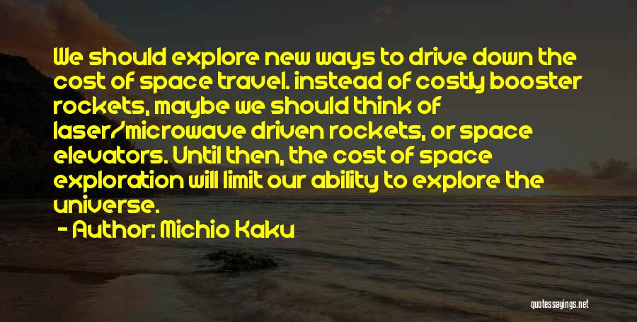 Michio Kaku Quotes: We Should Explore New Ways To Drive Down The Cost Of Space Travel. Instead Of Costly Booster Rockets, Maybe We