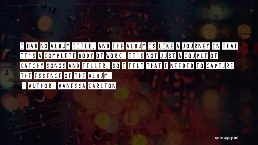 Vanessa Carlton Quotes: I Had No Album Title, And The Album Is Like A Journey In That It's A Complete Body Of Work.