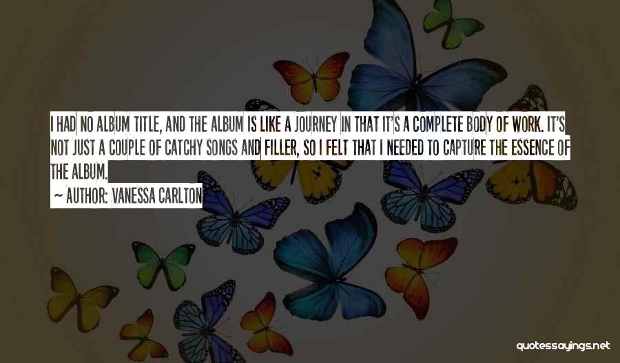Vanessa Carlton Quotes: I Had No Album Title, And The Album Is Like A Journey In That It's A Complete Body Of Work.