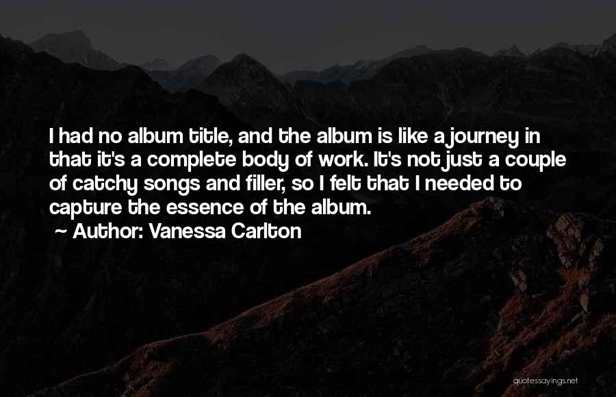 Vanessa Carlton Quotes: I Had No Album Title, And The Album Is Like A Journey In That It's A Complete Body Of Work.
