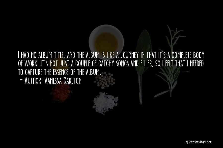 Vanessa Carlton Quotes: I Had No Album Title, And The Album Is Like A Journey In That It's A Complete Body Of Work.