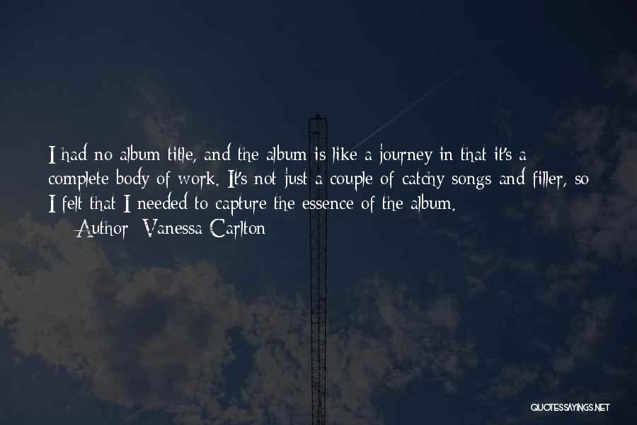 Vanessa Carlton Quotes: I Had No Album Title, And The Album Is Like A Journey In That It's A Complete Body Of Work.