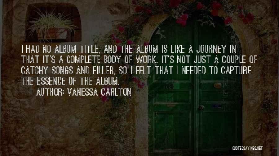 Vanessa Carlton Quotes: I Had No Album Title, And The Album Is Like A Journey In That It's A Complete Body Of Work.