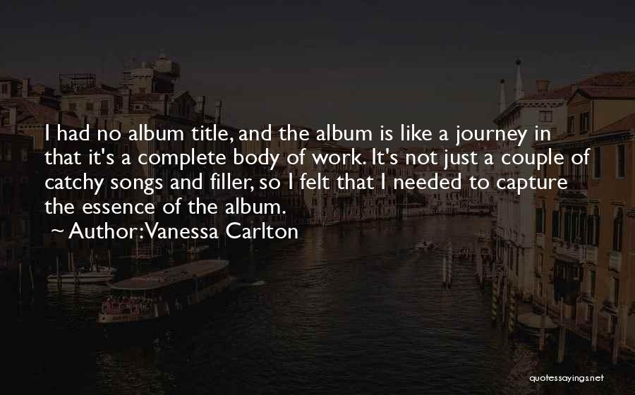 Vanessa Carlton Quotes: I Had No Album Title, And The Album Is Like A Journey In That It's A Complete Body Of Work.