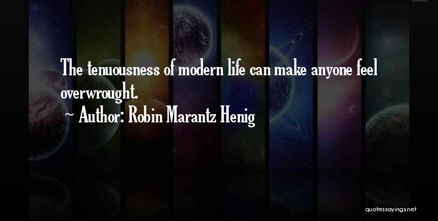 Robin Marantz Henig Quotes: The Tenuousness Of Modern Life Can Make Anyone Feel Overwrought.