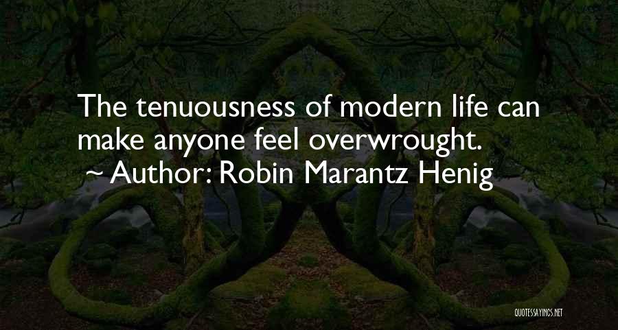 Robin Marantz Henig Quotes: The Tenuousness Of Modern Life Can Make Anyone Feel Overwrought.