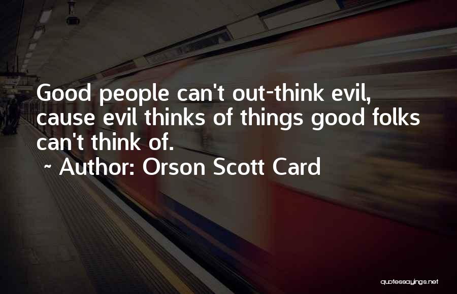 Orson Scott Card Quotes: Good People Can't Out-think Evil, Cause Evil Thinks Of Things Good Folks Can't Think Of.