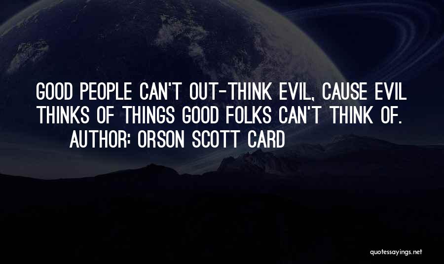 Orson Scott Card Quotes: Good People Can't Out-think Evil, Cause Evil Thinks Of Things Good Folks Can't Think Of.