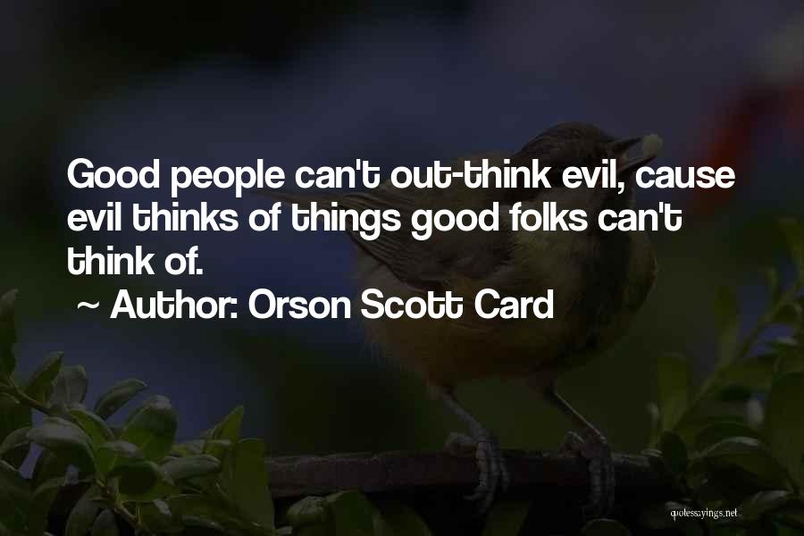 Orson Scott Card Quotes: Good People Can't Out-think Evil, Cause Evil Thinks Of Things Good Folks Can't Think Of.