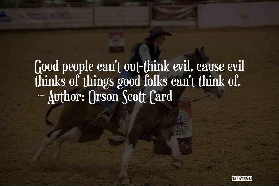 Orson Scott Card Quotes: Good People Can't Out-think Evil, Cause Evil Thinks Of Things Good Folks Can't Think Of.