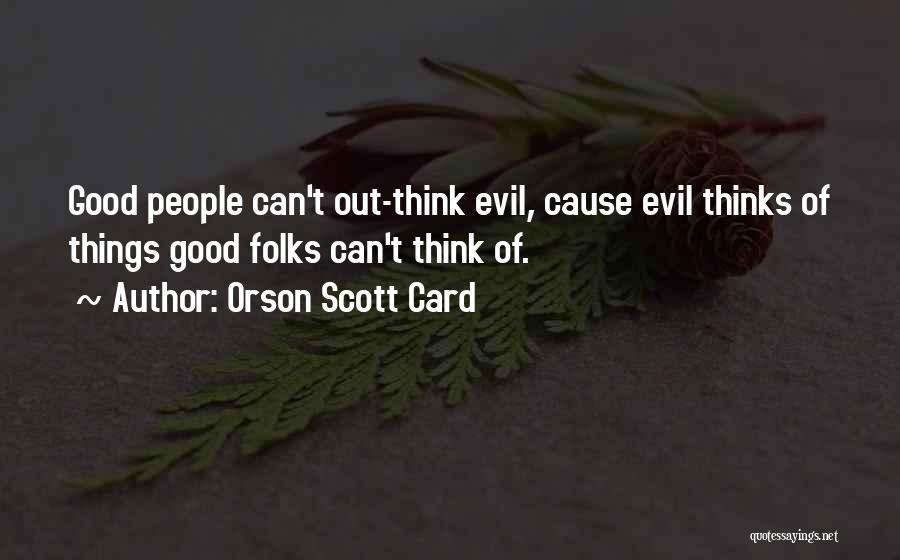 Orson Scott Card Quotes: Good People Can't Out-think Evil, Cause Evil Thinks Of Things Good Folks Can't Think Of.