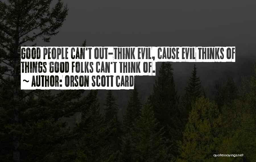 Orson Scott Card Quotes: Good People Can't Out-think Evil, Cause Evil Thinks Of Things Good Folks Can't Think Of.