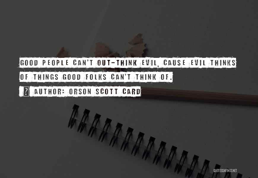 Orson Scott Card Quotes: Good People Can't Out-think Evil, Cause Evil Thinks Of Things Good Folks Can't Think Of.