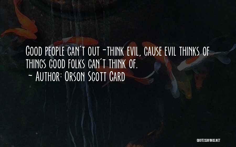 Orson Scott Card Quotes: Good People Can't Out-think Evil, Cause Evil Thinks Of Things Good Folks Can't Think Of.