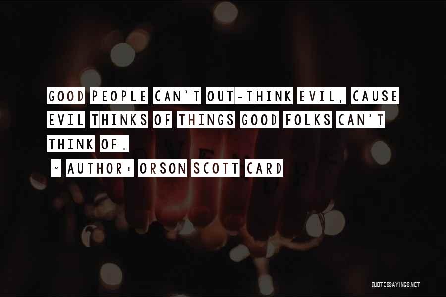 Orson Scott Card Quotes: Good People Can't Out-think Evil, Cause Evil Thinks Of Things Good Folks Can't Think Of.