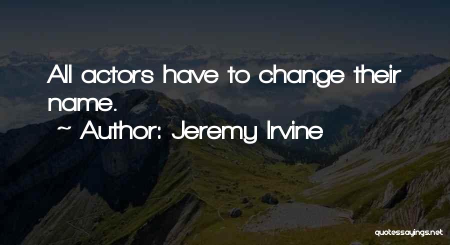 Jeremy Irvine Quotes: All Actors Have To Change Their Name.