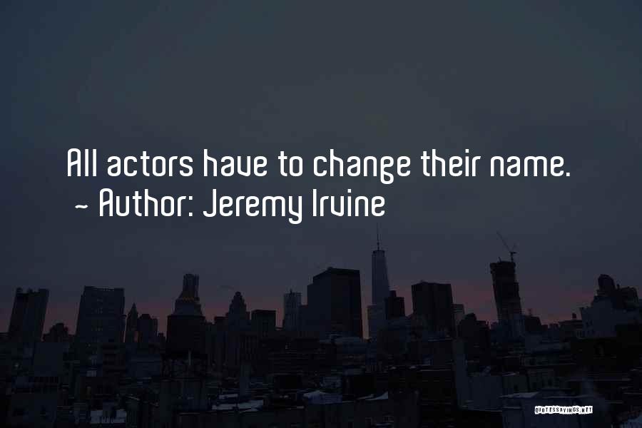 Jeremy Irvine Quotes: All Actors Have To Change Their Name.