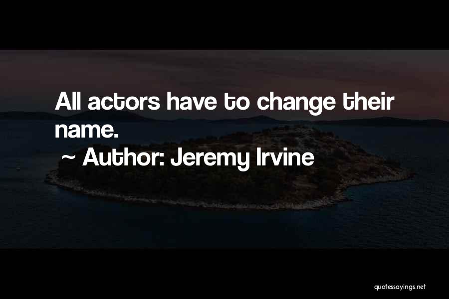 Jeremy Irvine Quotes: All Actors Have To Change Their Name.