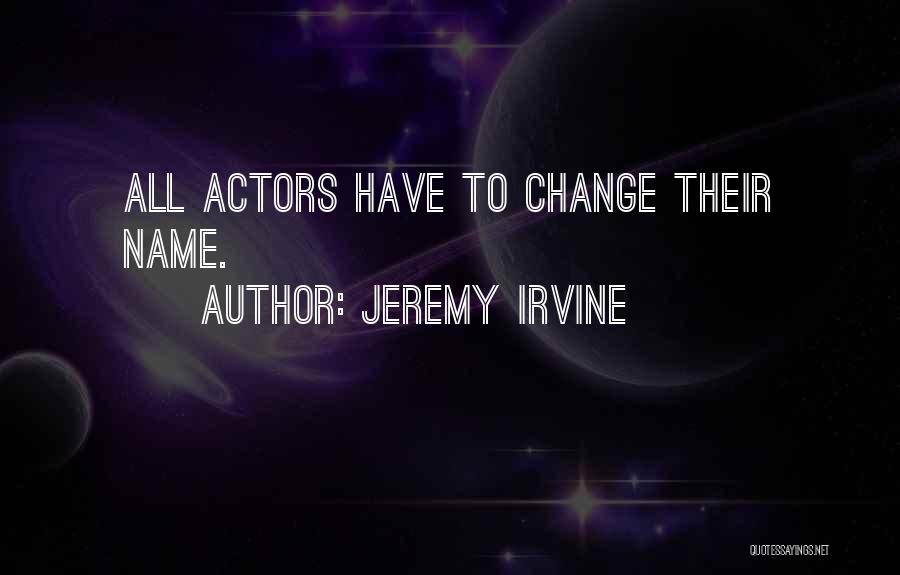 Jeremy Irvine Quotes: All Actors Have To Change Their Name.