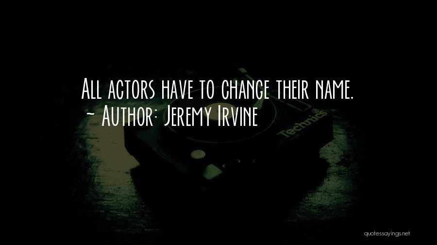 Jeremy Irvine Quotes: All Actors Have To Change Their Name.