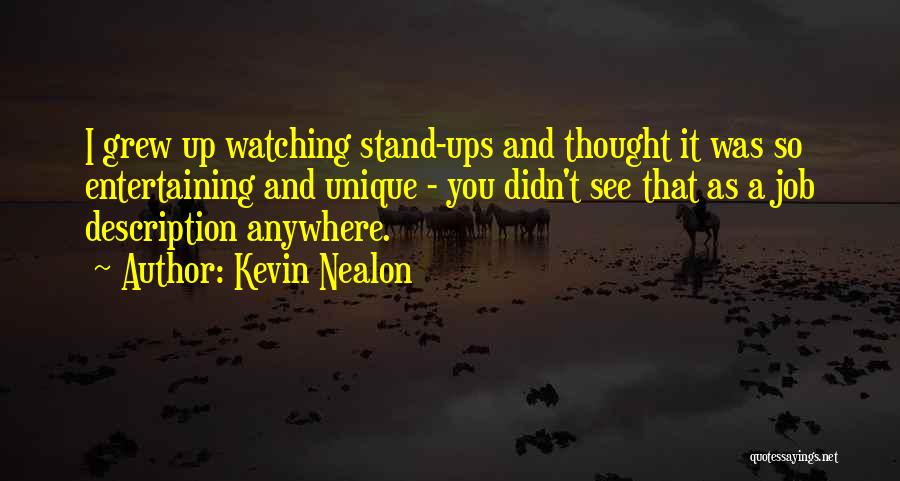 Kevin Nealon Quotes: I Grew Up Watching Stand-ups And Thought It Was So Entertaining And Unique - You Didn't See That As A