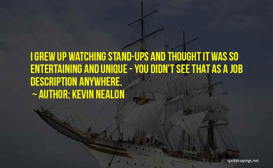 Kevin Nealon Quotes: I Grew Up Watching Stand-ups And Thought It Was So Entertaining And Unique - You Didn't See That As A