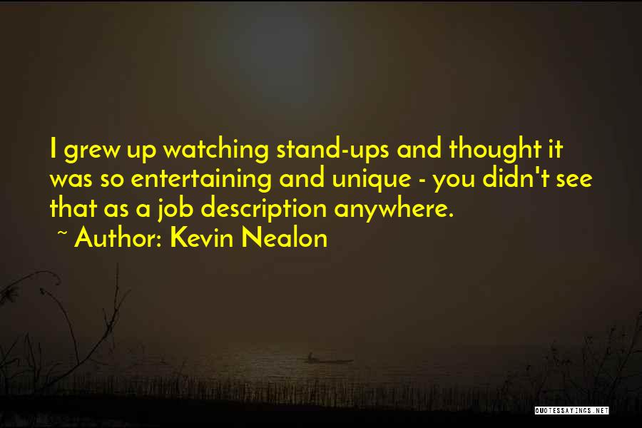 Kevin Nealon Quotes: I Grew Up Watching Stand-ups And Thought It Was So Entertaining And Unique - You Didn't See That As A