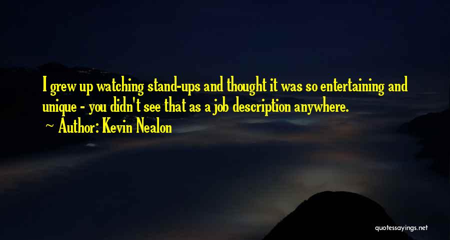 Kevin Nealon Quotes: I Grew Up Watching Stand-ups And Thought It Was So Entertaining And Unique - You Didn't See That As A