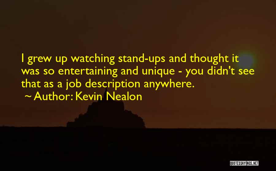 Kevin Nealon Quotes: I Grew Up Watching Stand-ups And Thought It Was So Entertaining And Unique - You Didn't See That As A