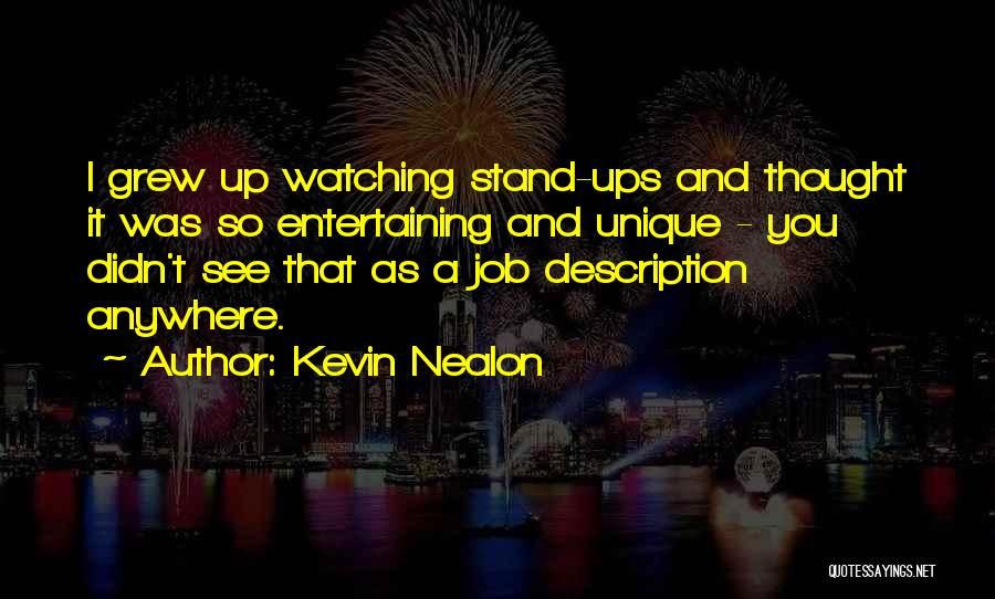 Kevin Nealon Quotes: I Grew Up Watching Stand-ups And Thought It Was So Entertaining And Unique - You Didn't See That As A