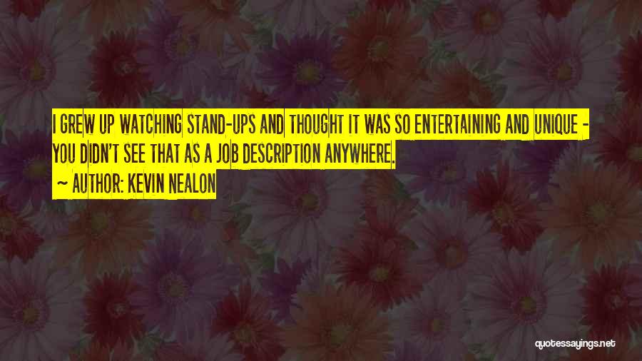 Kevin Nealon Quotes: I Grew Up Watching Stand-ups And Thought It Was So Entertaining And Unique - You Didn't See That As A