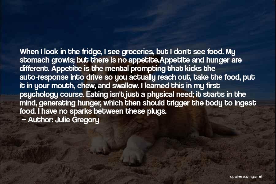 Julie Gregory Quotes: When I Look In The Fridge, I See Groceries, But I Don't See Food. My Stomach Growls; But There Is